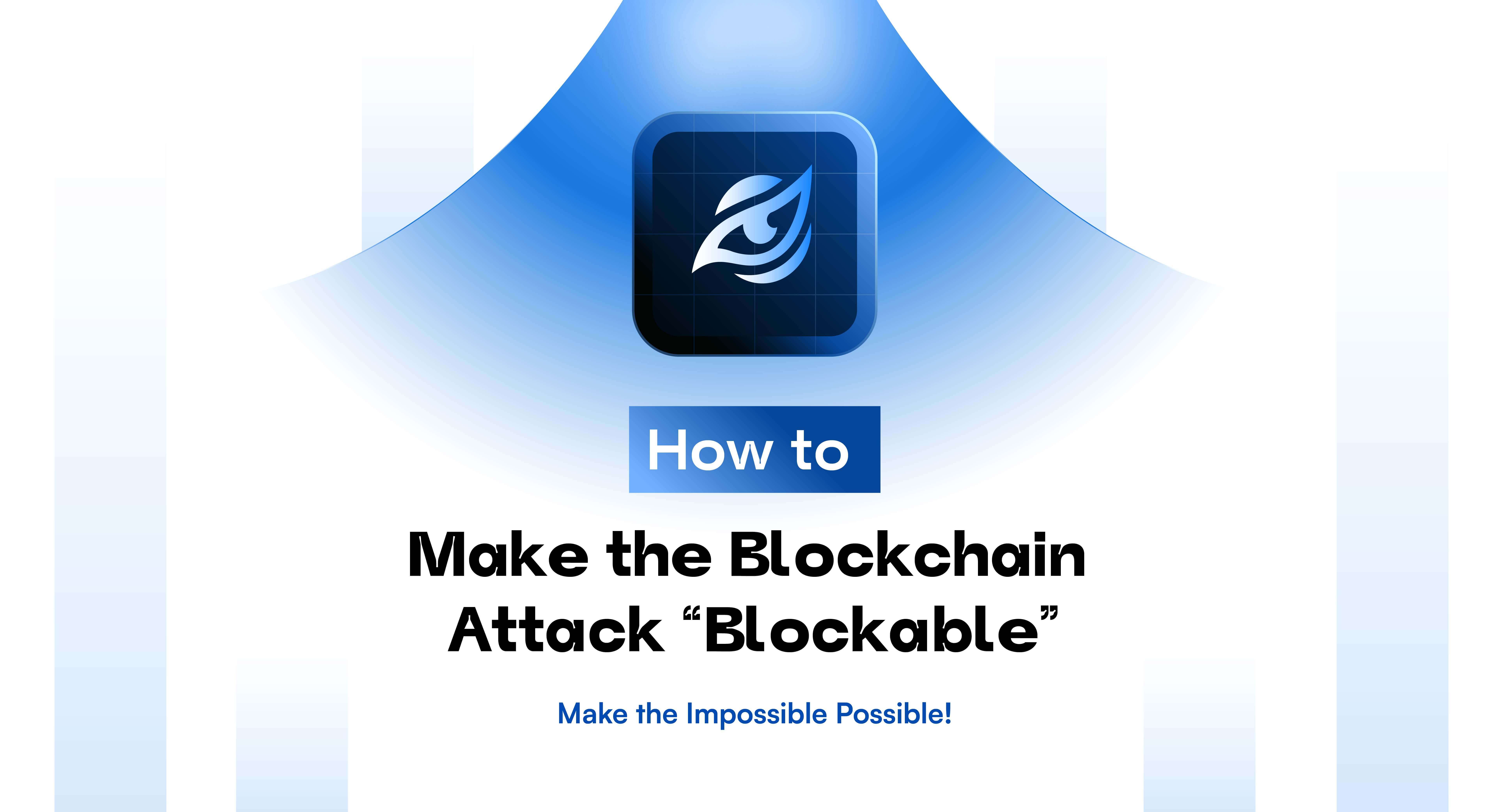 How to Make the Blockchain Attack “Blockable” BlockSec Blog